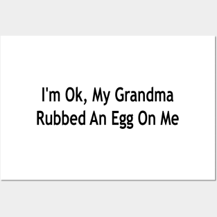 i'm ok, my grandma rubbed an egg on me Posters and Art